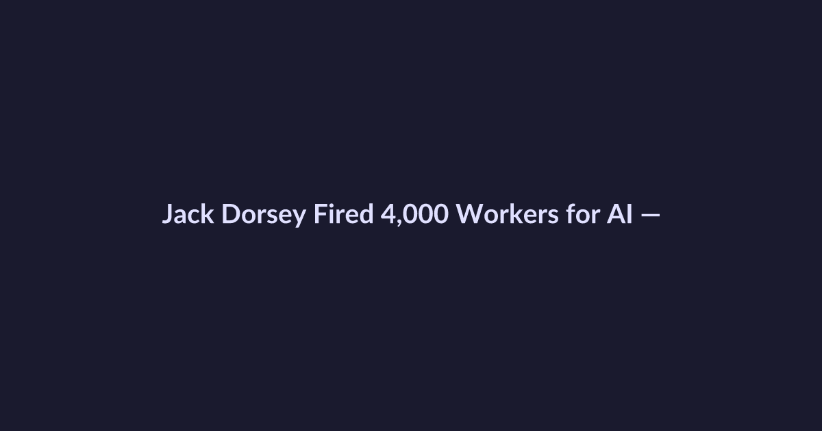 Jack Dorsey Fired 4,000 Workers for AI — Insiders Say It's a Lie - AI-powered book insights and learning